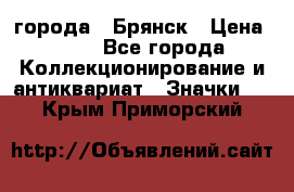 1.1) города : Брянск › Цена ­ 49 - Все города Коллекционирование и антиквариат » Значки   . Крым,Приморский